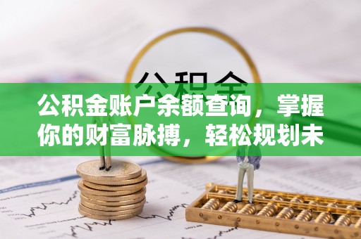 津南公积金账户余额查询，掌握你的财富脉搏，轻松规划未来