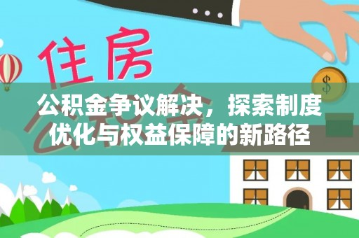 津南公积金争议解决，探索制度优化与权益保障的新路径