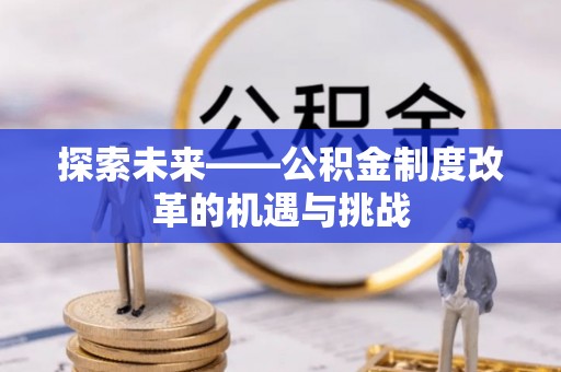 津南探索未来——公积金制度改革的机遇与挑战