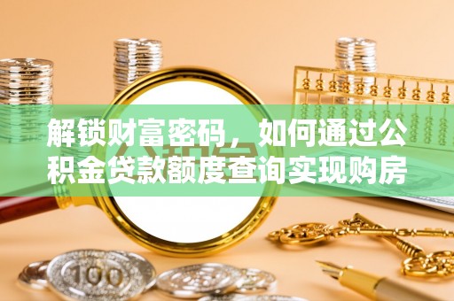 津南解锁财富密码，如何通过公积金贷款额度查询实现购房梦想