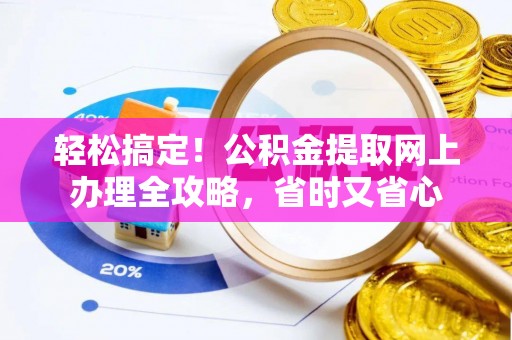 津南轻松搞定！公积金提取网上办理全攻略，省时又省心