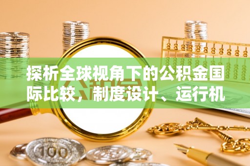 津南探析全球视角下的公积金国际比较，制度设计、运行机制与未来趋势