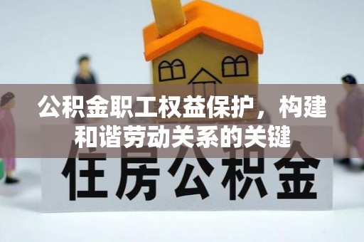 津南公积金职工权益保护，构建和谐劳动关系的关键