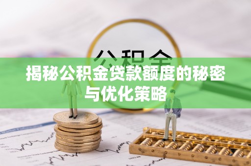 津南揭秘公积金贷款额度的秘密与优化策略
