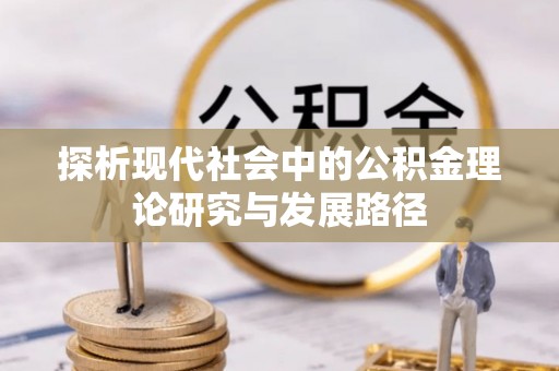 津南探析现代社会中的公积金理论研究与发展路径