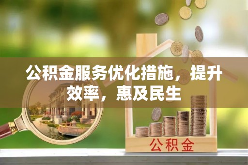 津南公积金服务优化措施，提升效率，惠及民生