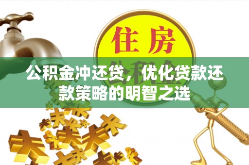 津南公积金冲还贷，优化贷款还款策略的明智之选