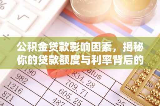 津南公积金贷款影响因素，揭秘你的贷款额度与利率背后的秘密