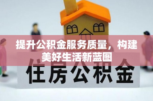 津南提升公积金服务质量，构建美好生活新蓝图
