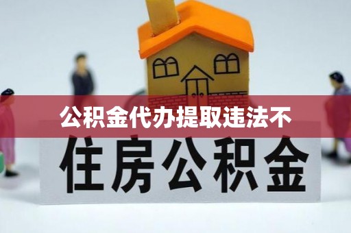 津南公积金代办提取违法不