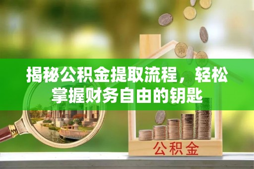津南揭秘公积金提取流程，轻松掌握财务自由的钥匙